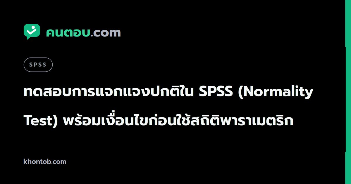 ทดสอบการแจกแจงปกติใน SPSS (Normality Test) พร้อมเงื่อนไขก่อนใช้สถิติพาราเมตริก