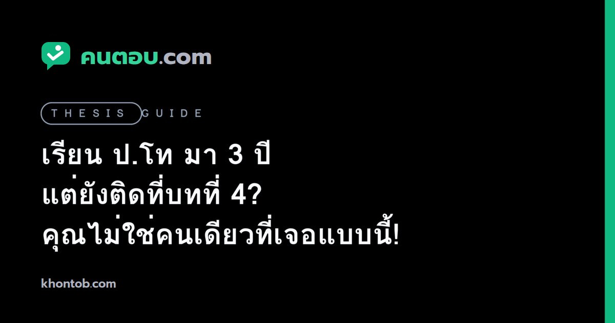 เรียน ป.โท มา 3 ปี แต่ยังติดที่บทที่ 4? คุณไม่ใช่คนเดียวที่เจอแบบนี้!